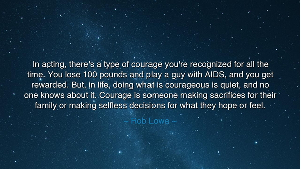 In acting, there's a type of courage you're recognized for all