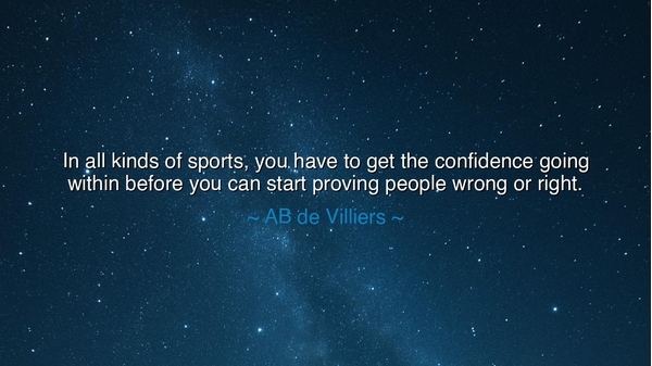 In all kinds of sports, you have to get the confidence going