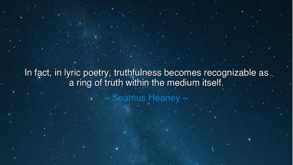 In fact, in lyric poetry, truthfulness becomes recognizable as a