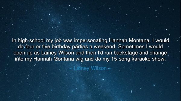 In high school my job was impersonating Hannah Montana. I would
