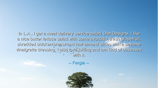 In L.A., I get a meal delivery service called Diet Designs. I