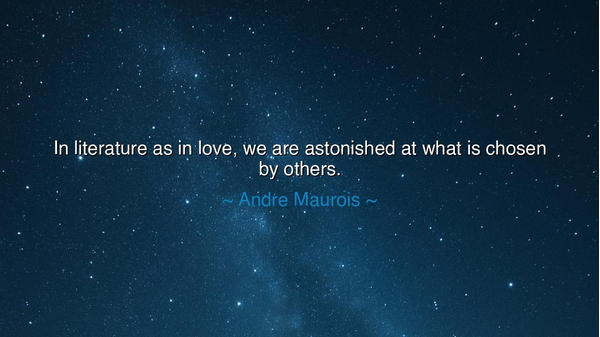 In literature as in love, we are astonished at what is chosen by