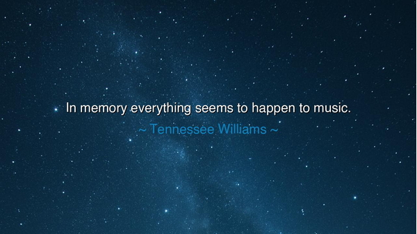In memory everything seems to happen to music.