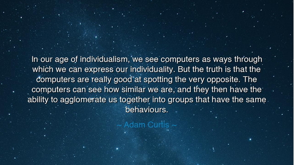 In our age of individualism, we see computers as ways through