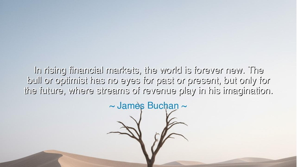 In rising financial markets, the world is forever new. The bull