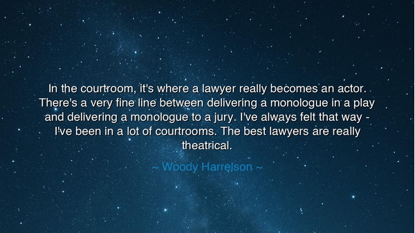 In the courtroom, it's where a lawyer really becomes an actor.