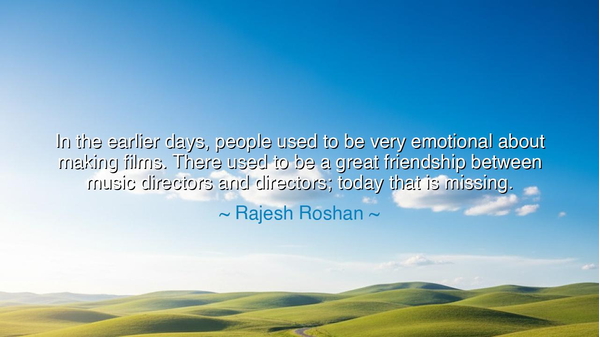 In the earlier days, people used to be very emotional about