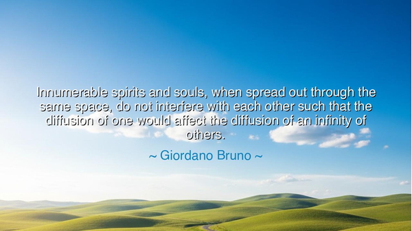 Innumerable spirits and souls, when spread out through the same