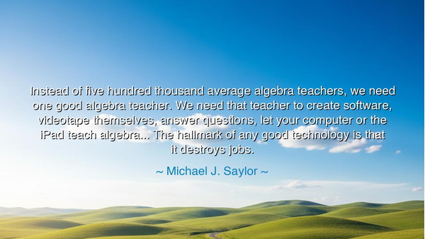 Instead of five hundred thousand average algebra teachers, we