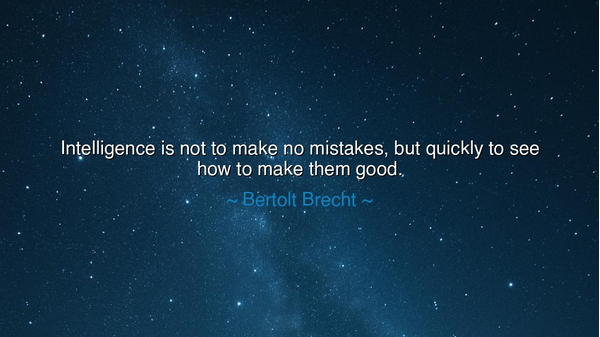Intelligence is not to make no mistakes, but quickly to see how