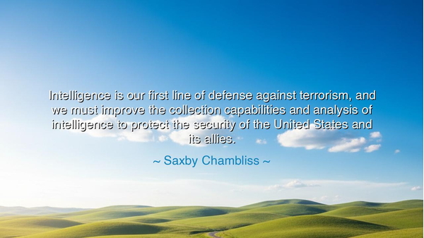 Intelligence is our first line of defense against terrorism, and