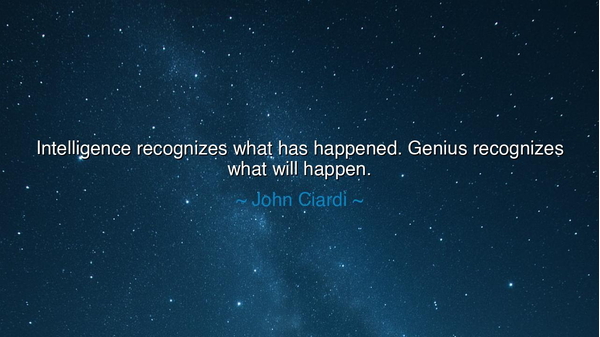 Intelligence recognizes what has happened. Genius recognizes what