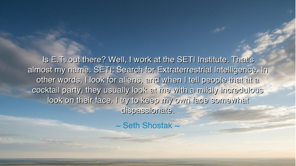 Is E.T. out there? Well, I work at the SETI Institute. That's