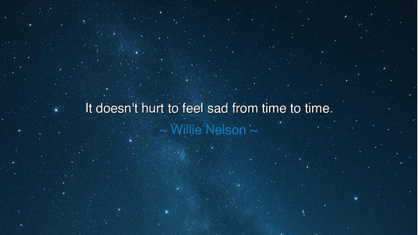 It doesn't hurt to feel sad from time to time.