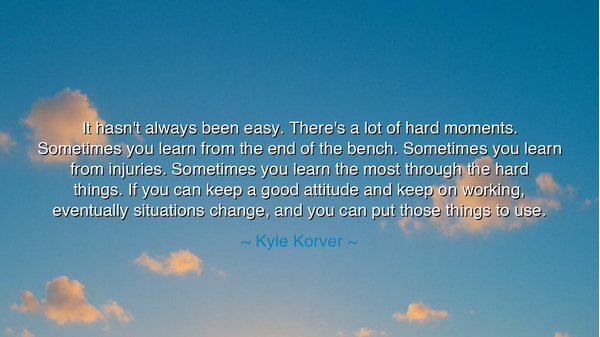 It hasn't always been easy. There's a lot of hard moments.