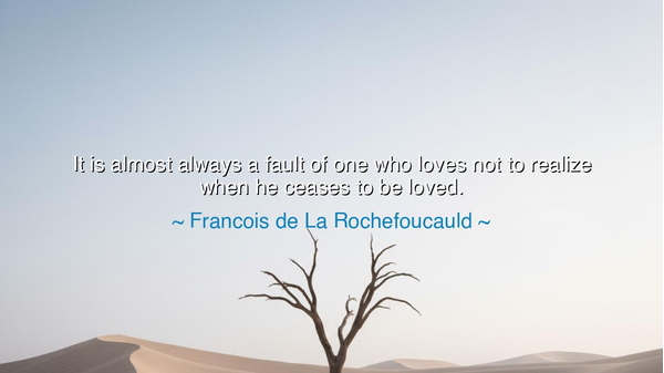 It is almost always a fault of one who loves not to realize when