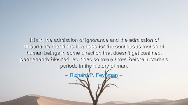 It is in the admission of ignorance and the admission of