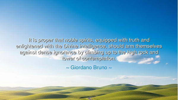 It is proper that noble spirits, equipped with truth and