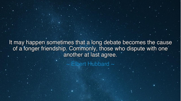 It may happen sometimes that a long debate becomes the cause of a