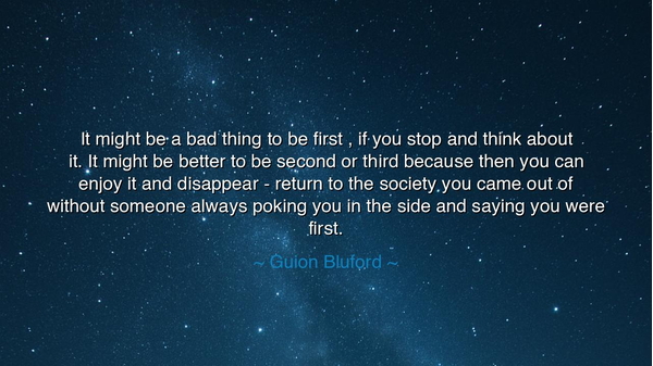 It might be a bad thing to be first , if you stop and think about