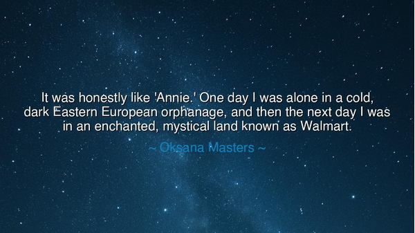 It was honestly like 'Annie.' One day I was alone in a cold, dark