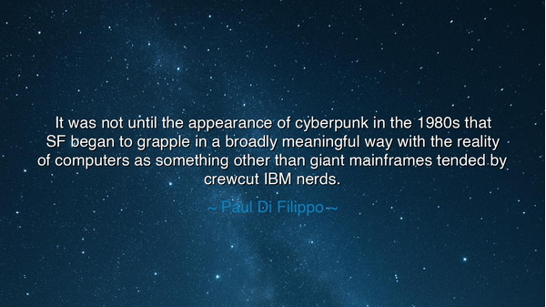 It was not until the appearance of cyberpunk in the 1980s that SF