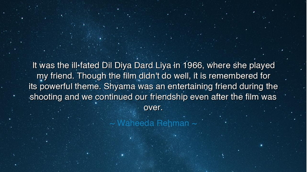 It was the ill-fated Dil Diya Dard Liya in 1966, where she played