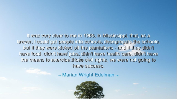 It was very clear to me in 1965, in Mississippi, that, as a