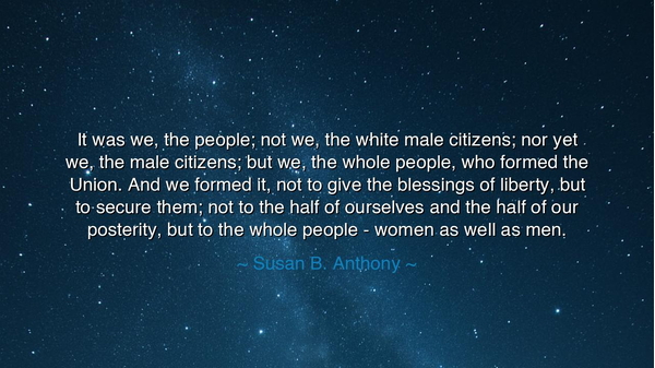 It was we, the people; not we, the white male citizens; nor yet