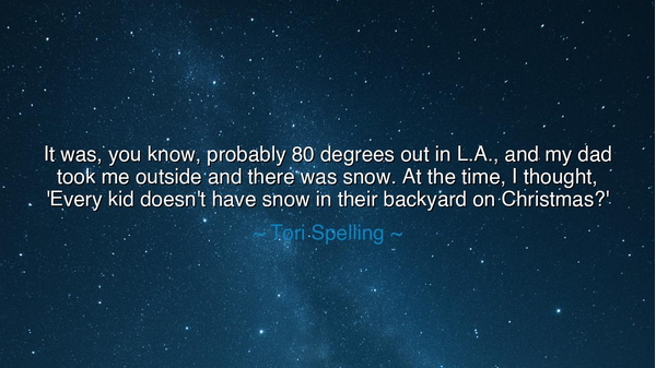 It was, you know, probably 80 degrees out in L.A., and my dad