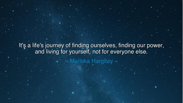 It's a life's journey of finding ourselves, finding our power