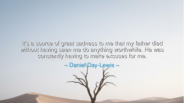 It's a source of great sadness to me that my father died without
