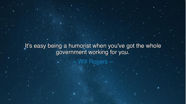 It's easy being a humorist when you've got the whole government