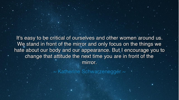 It's easy to be critical of ourselves and other women around us.