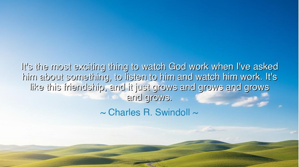 It's the most exciting thing to watch God work when I've asked