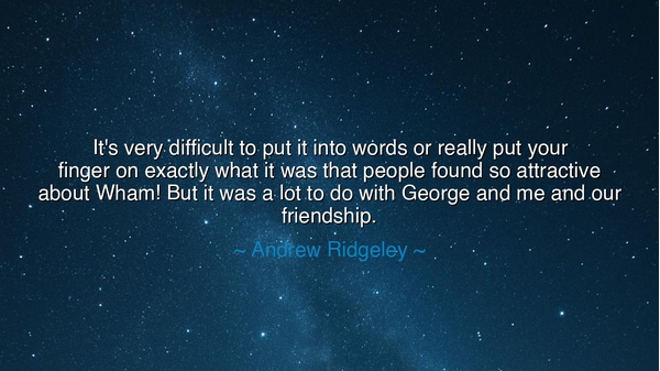 It's very difficult to put it into words or really put your