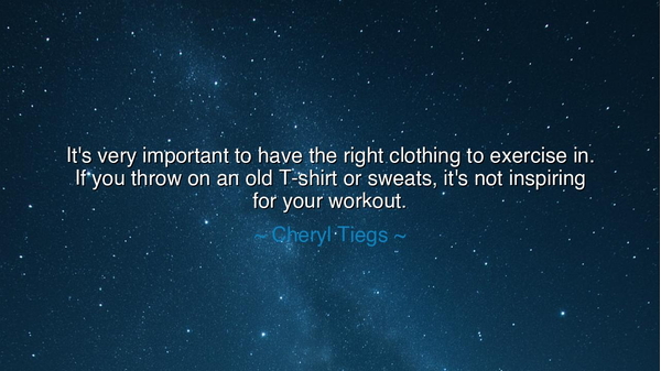 It's very important to have the right clothing to exercise in. If