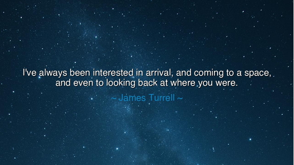 I've always been interested in arrival, and coming to a space