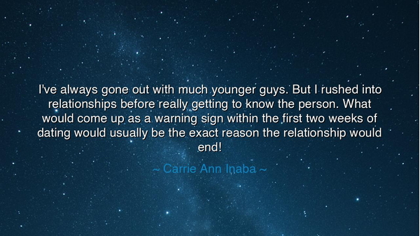 I've always gone out with much younger guys. But I rushed into