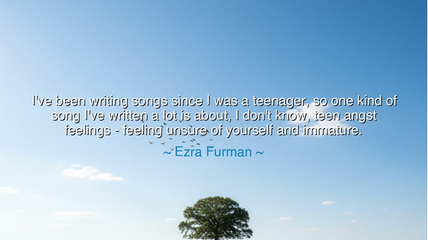 I've been writing songs since I was a teenager, so one kind of