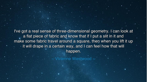 I've got a real sense of three-dimensional geometry. I can look