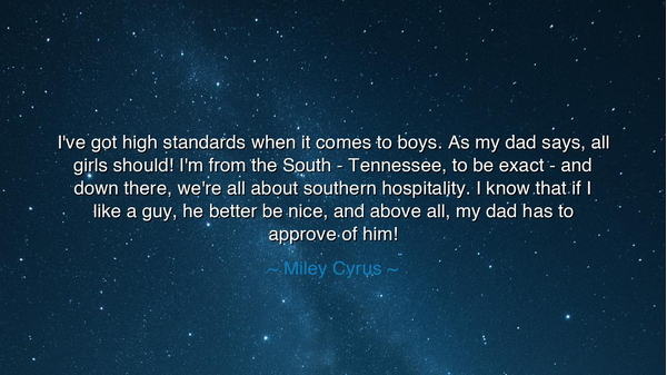 I've got high standards when it comes to boys. As my dad says