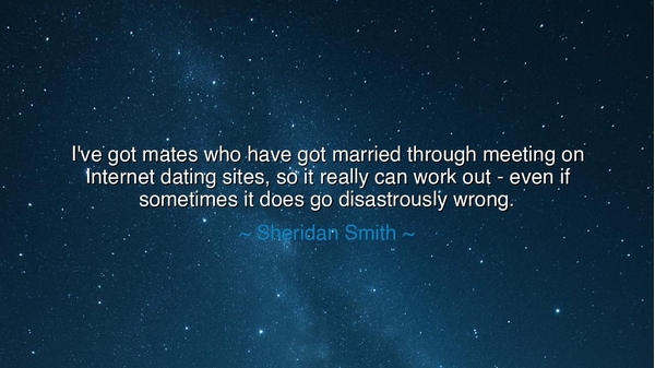 I've got mates who have got married through meeting on Internet