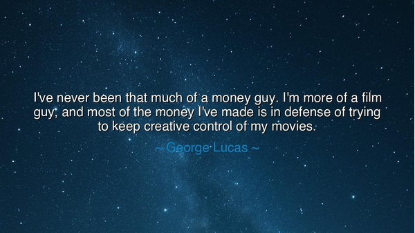 I've never been that much of a money guy. I'm more of a film