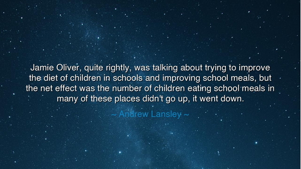 Jamie Oliver, quite rightly, was talking about trying to improve
