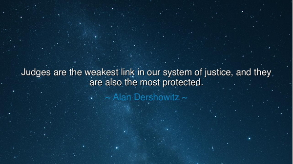 Judges are the weakest link in our system of justice, and they