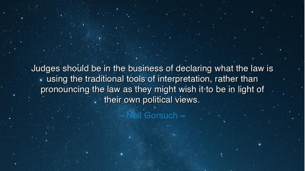 Judges should be in the business of declaring what the law is