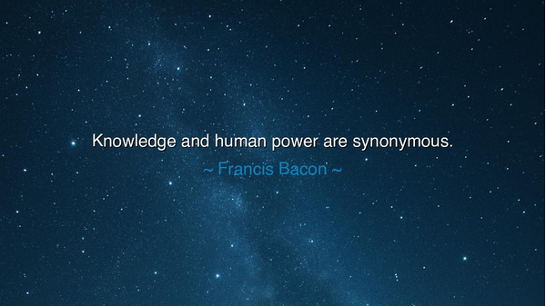 Knowledge and human power are synonymous.