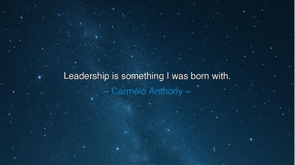 Leadership is something I was born with.