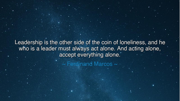 Leadership is the other side of the coin of loneliness, and he